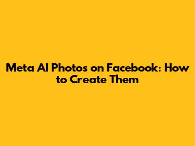 Meta AI Photos on Facebook: How to Create Them
