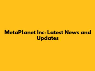 MetaPlanet Inc: Latest News and Updates