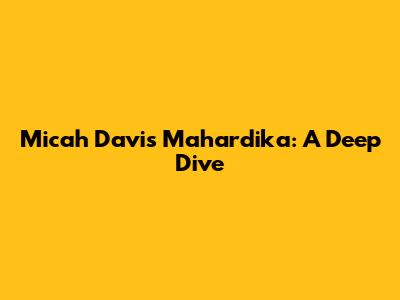 Micah Davis Mahardika: A Deep Dive