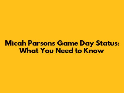 Micah Parsons' Game Day Status: What You Need to Know
