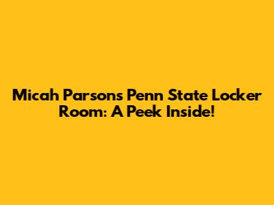 Micah Parsons' Penn State Locker Room: A Peek Inside!