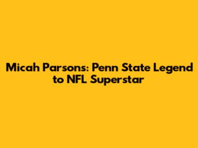 Micah Parsons: Penn State Legend to NFL Superstar