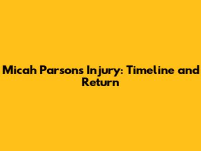 Micah Parsons Injury: Timeline and Return