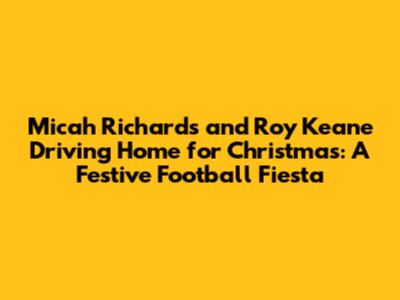 Micah Richards and Roy Keane Driving Home for Christmas: A Festive Football Fiesta