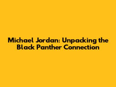Michael Jordan: Unpacking the Black Panther Connection