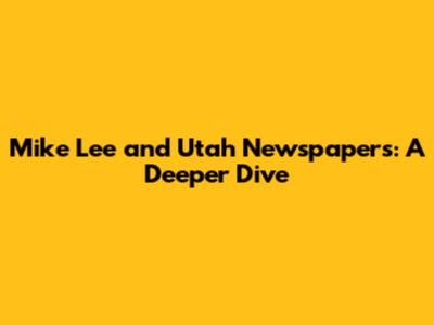 Mike Lee and Utah Newspapers: A Deeper Dive