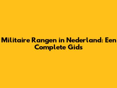 Militaire Rangen in Nederland: Een Complete Gids