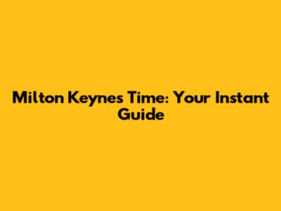 Milton Keynes Time: Your Instant Guide