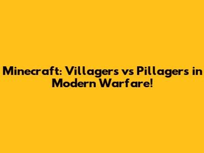 Minecraft: Villagers vs Pillagers in Modern Warfare!