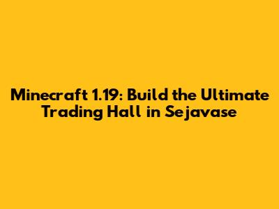 Minecraft 1.19: Build the Ultimate Trading Hall in Sejavase