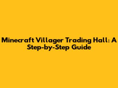 Minecraft Villager Trading Hall: A Step-by-Step Guide