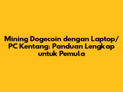 Mining Dogecoin dengan Laptop/PC Kentang: Panduan Lengkap untuk Pemula