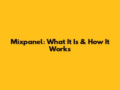 Mixpanel: What It Is & How It Works