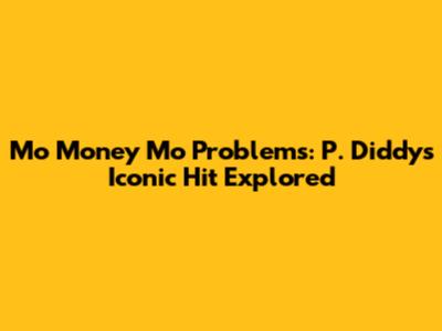 Mo Money Mo Problems: P. Diddy's Iconic Hit Explored