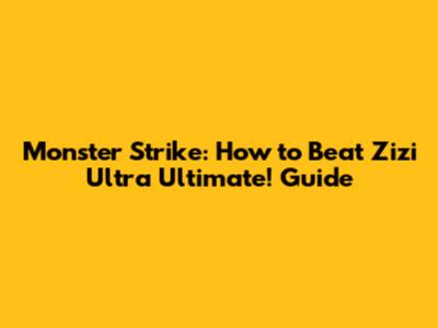 Monster Strike: How to Beat Zizi Ultra Ultimate! Guide