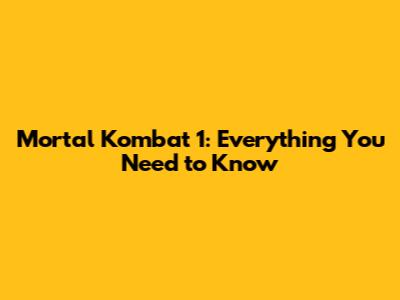 Mortal Kombat 1: Everything You Need to Know