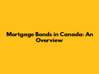 Mortgage Bonds in Canada: An Overview