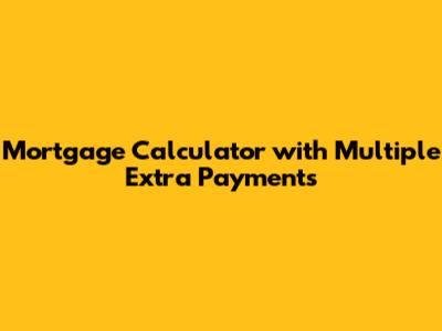 Mortgage Calculator with Multiple Extra Payments