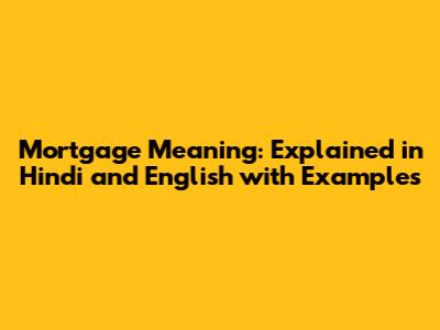 Mortgage Meaning: Explained in Hindi and English with Examples