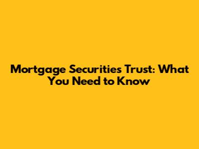 Mortgage Securities Trust: What You Need to Know
