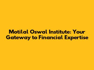 Motilal Oswal Institute: Your Gateway to Financial Expertise