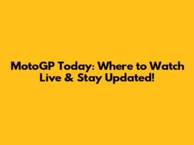 MotoGP Today: Where to Watch Live & Stay Updated!