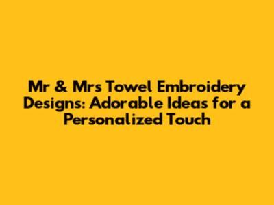 Mr & Mrs Towel Embroidery Designs: Adorable Ideas for a Personalized Touch