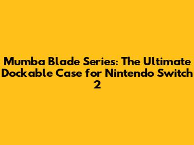 Mumba Blade Series: The Ultimate Dockable Case for Nintendo Switch 2
