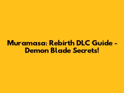Muramasa: Rebirth DLC Guide - Demon Blade Secrets!
