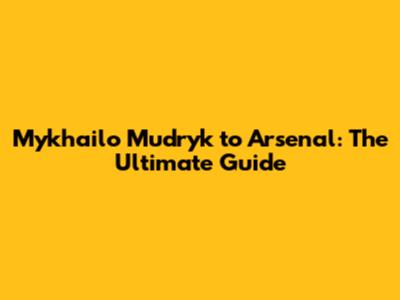 Mykhailo Mudryk to Arsenal: The Ultimate Guide