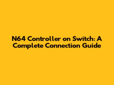 N64 Controller on Switch: A Complete Connection Guide