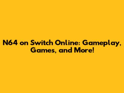 N64 on Switch Online: Gameplay, Games, and More!