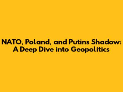 NATO, Poland, and Putin's Shadow: A Deep Dive into Geopolitics