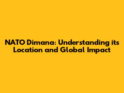 NATO Dimana: Understanding its Location and Global Impact