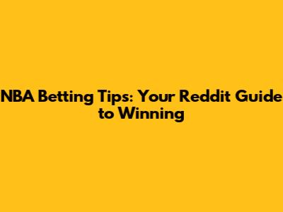 NBA Betting Tips: Your Reddit Guide to Winning