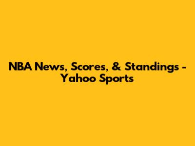 NBA News, Scores, & Standings - Yahoo Sports