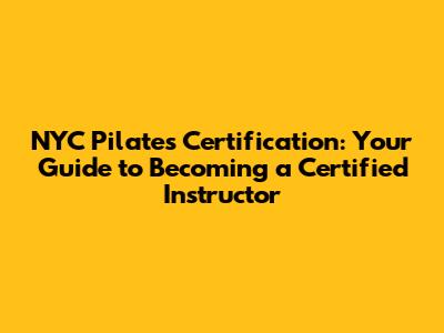 NYC Pilates Certification: Your Guide to Becoming a Certified Instructor