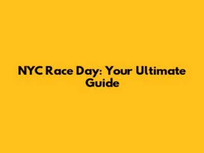 NYC Race Day: Your Ultimate Guide