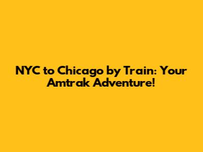 NYC to Chicago by Train: Your Amtrak Adventure!