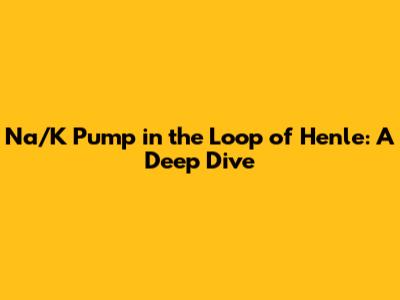 Na/K Pump in the Loop of Henle: A Deep Dive