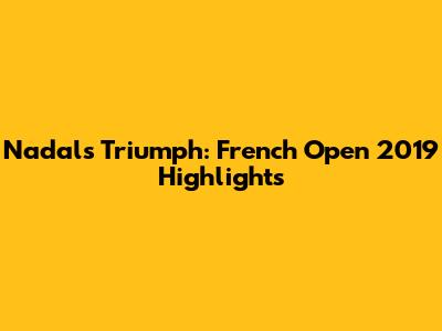 Nadal's Triumph: French Open 2019 Highlights