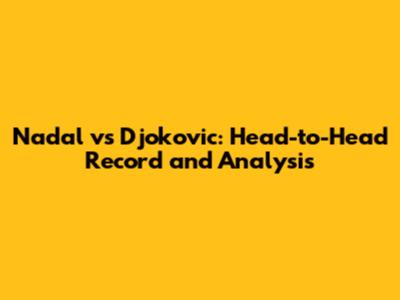 Nadal vs Djokovic: Head-to-Head Record and Analysis