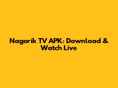 Nagorik TV APK: Download & Watch Live