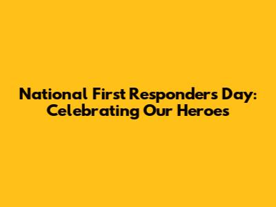 National First Responders Day: Celebrating Our Heroes