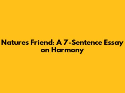 Nature's Friend: A 7-Sentence Essay on Harmony