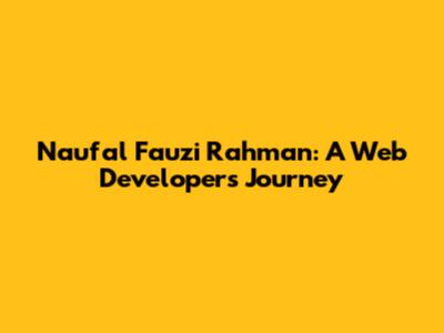 Naufal Fauzi Rahman: A Web Developer's Journey