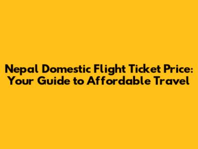 Nepal Domestic Flight Ticket Price: Your Guide to Affordable Travel