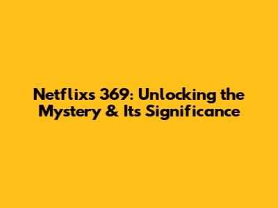 Netflix's 369: Unlocking the Mystery & Its Significance