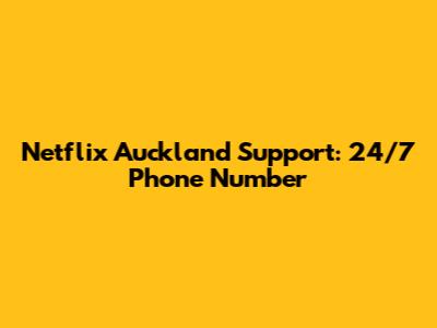 Netflix Auckland Support: 24/7 Phone Number
