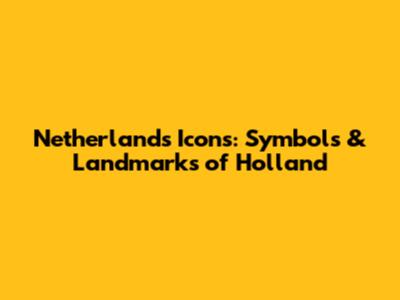Netherlands Icons: Symbols & Landmarks of Holland